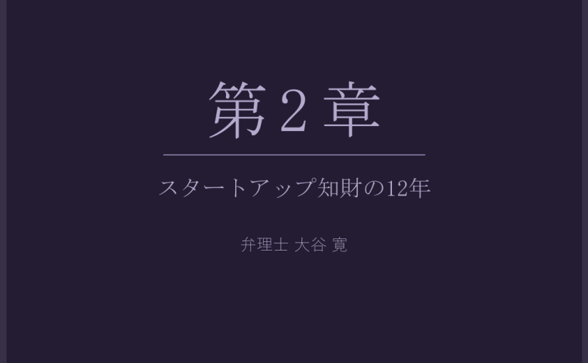 第2章 スタートアップ知財の12年 弁理士大谷寛